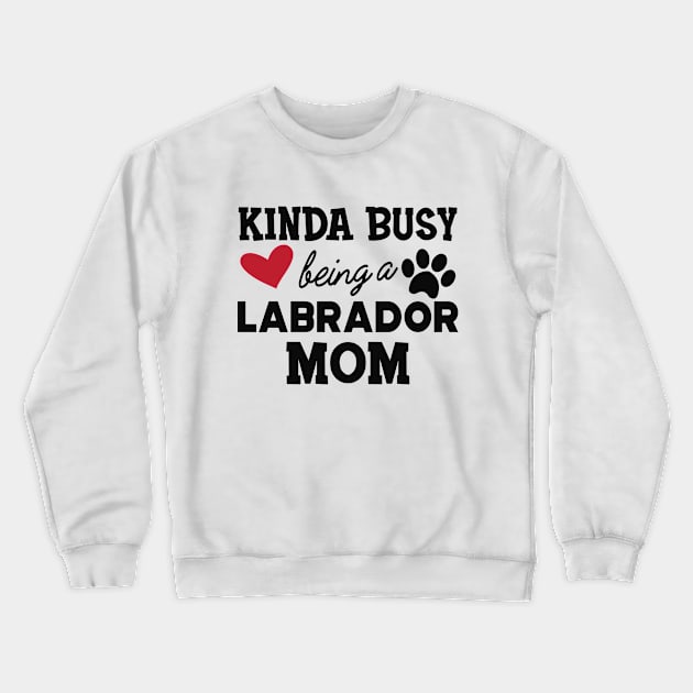 Labrador Dog - Kinda busy being a labrador mom Crewneck Sweatshirt by KC Happy Shop